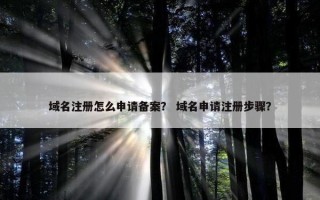 域名注册怎么申请备案？ 域名申请注册步骤？