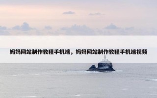 妈妈网站制作教程手机端，妈妈网站制作教程手机端视频
