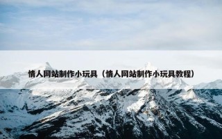 情人网站制作小玩具（情人网站制作小玩具教程）