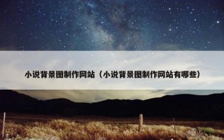 小说背景图制作网站（小说背景图制作网站有哪些）