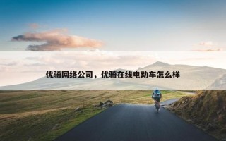 优骑网络公司，优骑在线电动车怎么样
