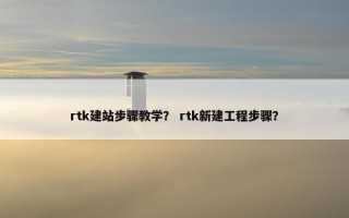 rtk建站步骤教学？ rtk新建工程步骤？