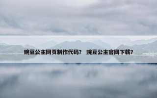 豌豆公主网页制作代码？ 豌豆公主官网下载？