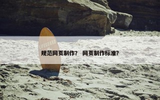 规范网页制作？ 网页制作标准？