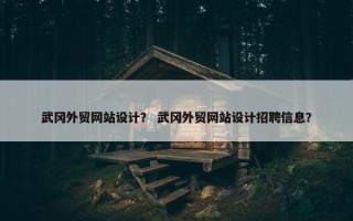武冈外贸网站设计？ 武冈外贸网站设计招聘信息？