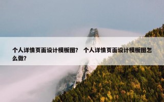 个人详情页面设计模板图？ 个人详情页面设计模板图怎么做？