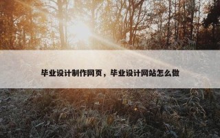 毕业设计制作网页，毕业设计网站怎么做
