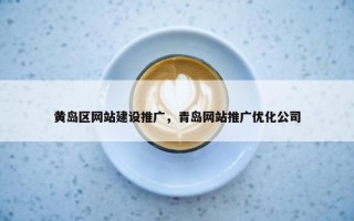 黄岛区网站建设推广，青岛网站推广优化公司