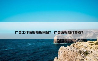 广告工作海报模板网站？ 广告海报制作步骤？