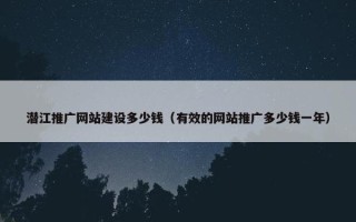 潜江推广网站建设多少钱（有效的网站推广多少钱一年）