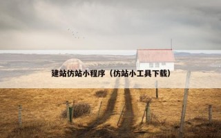 建站仿站小程序（仿站小工具下载）
