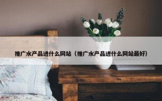 推广水产品进什么网站（推广水产品进什么网站最好）