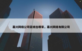 嘉兴网络公司装修选哪家，嘉兴网络有限公司