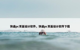 快递pc页面设计软件，快递pc页面设计软件下载