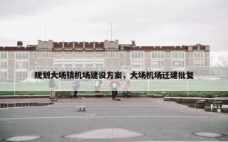 规划大场镇机场建设方案，大场机场迁建批复