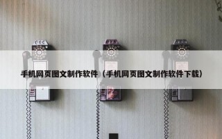 手机网页图文制作软件（手机网页图文制作软件下载）
