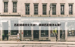 匹配阅读优化方法？ 阅读匹配题怎么做？