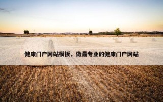健康门户网站模板，做最专业的健康门户网站