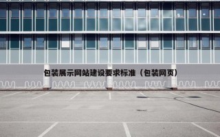 包装展示网站建设要求标准（包装网页）