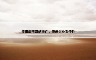 德州集团网站推广，德州企业宣传片