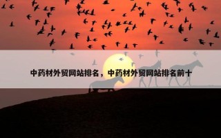 中药材外贸网站排名，中药材外贸网站排名前十