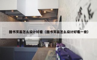 图书页面怎么设计好看（图书页面怎么设计好看一些）