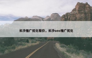 长沙推广优化报价，长沙seo推广优化