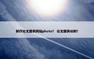 制作论文图表网站photo？ 论文图表绘制？