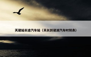 天建站长途汽车站（天长到建湖汽车时刻表）