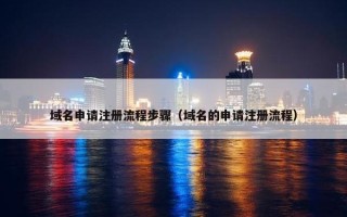 域名申请注册流程步骤（域名的申请注册流程）