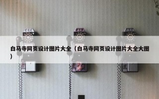 白马寺网页设计图片大全（白马寺网页设计图片大全大图）