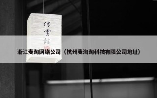 浙江麦淘网络公司（杭州麦淘淘科技有限公司地址）