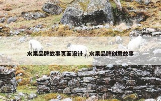 水果品牌故事页面设计，水果品牌创意故事