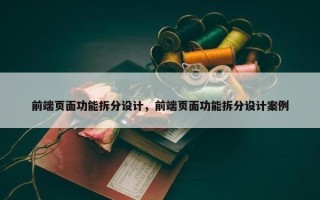 前端页面功能拆分设计，前端页面功能拆分设计案例