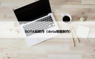 DOTA站制作（dota地图制作）