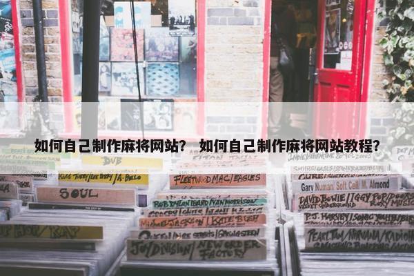 如何自己制作麻将网站？ 如何自己制作麻将网站教程？-第1张图片-冷动云