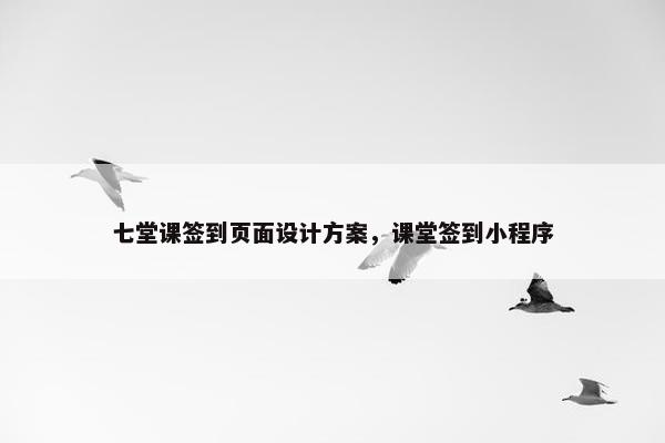 七堂课签到页面设计方案，课堂签到小程序-第1张图片-冷动云
