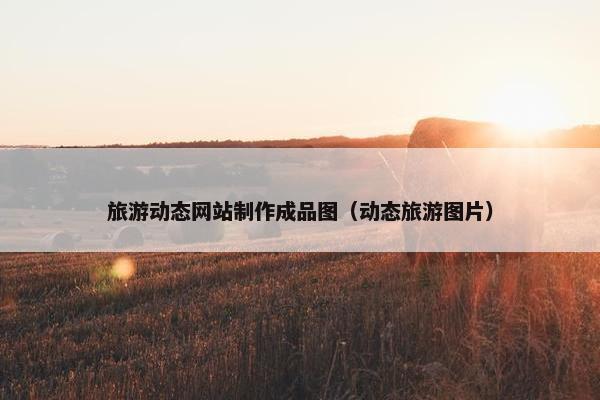 旅游动态网站制作成品图（动态旅游图片）-第1张图片-冷动云