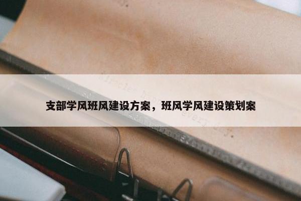 支部学风班风建设方案，班风学风建设策划案-第1张图片-冷动云