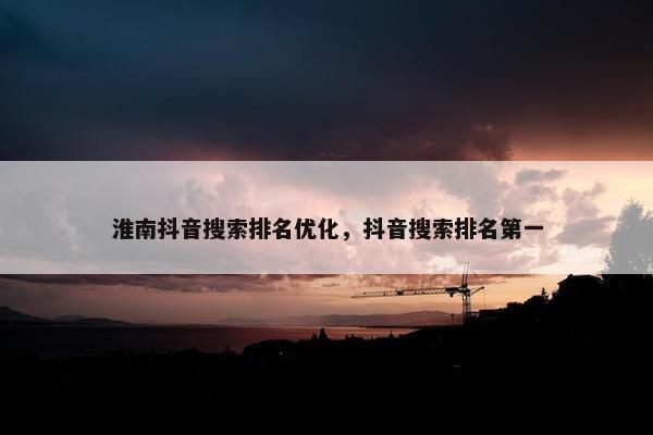 淮南抖音搜索排名优化，抖音搜索排名第一-第1张图片-冷动云