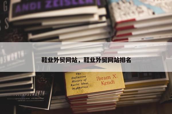 鞋业外贸网站，鞋业外贸网站排名-第1张图片-冷动云