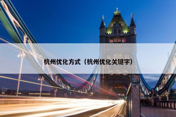 杭州优化方式（杭州优化关键字）-第1张图片-冷动云