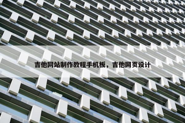 吉他网站制作教程手机板，吉他网页设计-第1张图片-冷动云