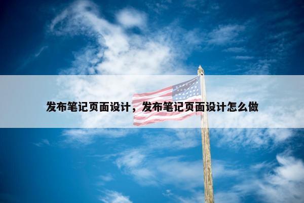 发布笔记页面设计，发布笔记页面设计怎么做-第1张图片-冷动云