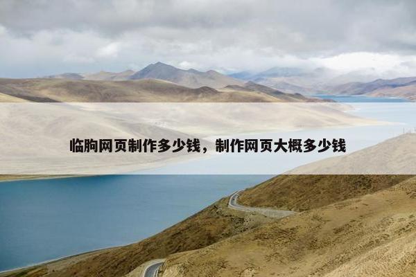 临朐网页制作多少钱，制作网页大概多少钱-第1张图片-冷动云