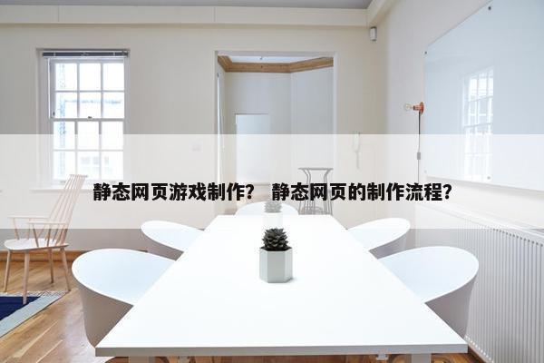 静态网页游戏制作？ 静态网页的制作流程？-第1张图片-冷动云