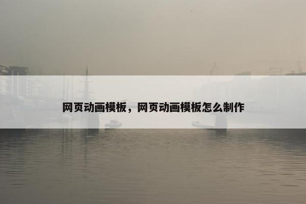 网页动画模板，网页动画模板怎么制作-第1张图片-冷动云