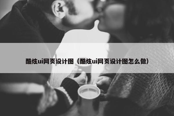 酷炫ui网页设计图（酷炫ui网页设计图怎么做）-第1张图片-冷动云