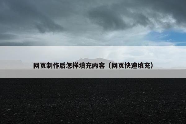 网页制作后怎样填充内容（网页快速填充）-第1张图片-冷动云