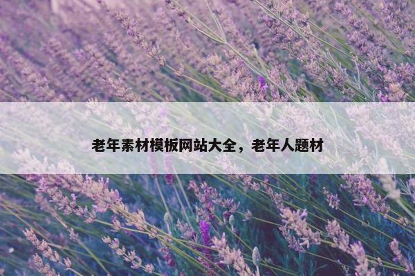 老年素材模板网站大全，老年人题材-第1张图片-冷动云